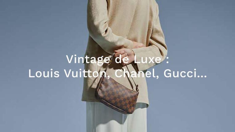 Vintage de Luxe : Louis Vuitton, Chanel, Gucci...